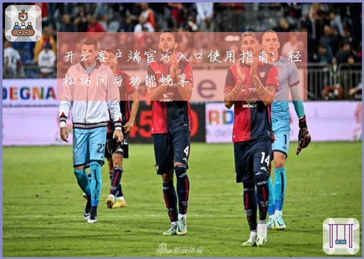 开云客户端官方入口使用指南：轻松访问与功能畅享