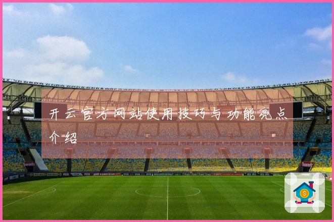 开云官方网站使用技巧与功能亮点介绍