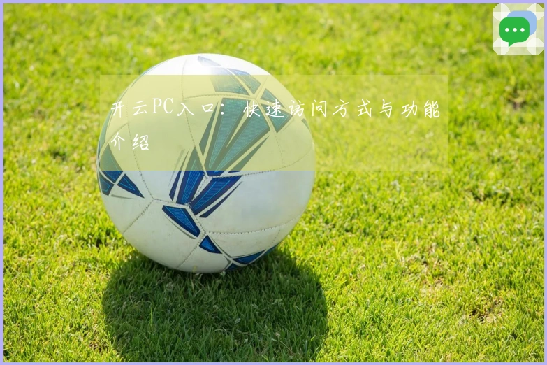 开云PC入口：快速访问方式与功能介绍