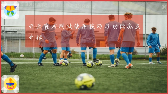 开云官方网站使用技巧与功能亮点介绍