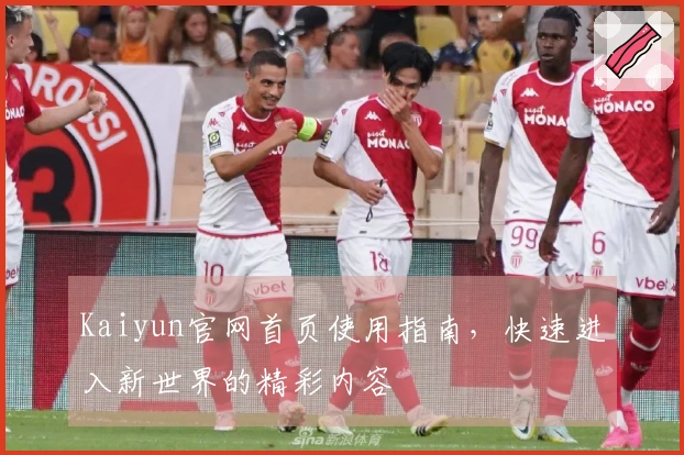 Kaiyun官网首页使用指南，快速进入新世界的精彩内容