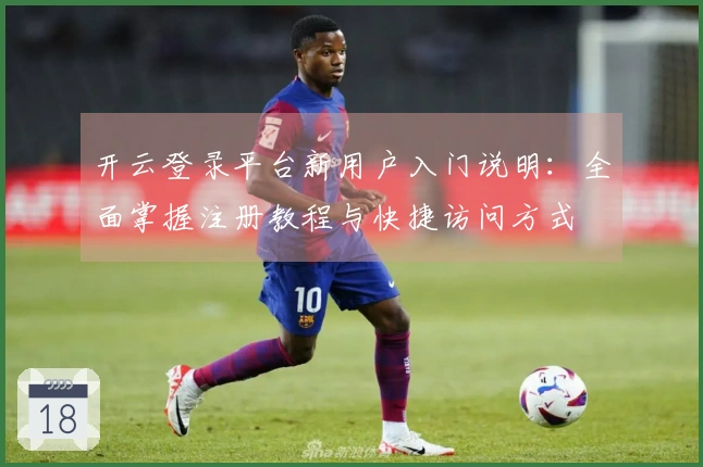 开云登录平台新用户入门说明：全面掌握注册教程与快捷访问方式
